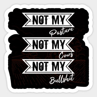 Not My Pasture Not My Cows Not My Bullsh*t, Funny Farmer Gift Idea, Wisdom Quote Sticker